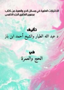 تحميل كتاب الاختيارات العلمية في مسائل الحج والعمرة من كتاب مجموع الفتاوى الجزء الخامس لد.عبد الله الطيار والشيخ أحمد ابن باز PDF