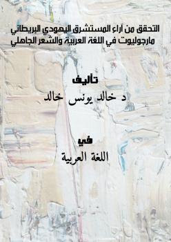 تحميل كتاب التحقق من آراء المستشرق اليهودي البريطاني مارجوليوت في اللغة العربية والشعر الجاهلي PDF د. خالد يونس خالد