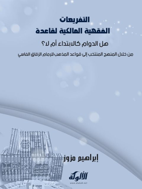 تحميل كتاب التفريعات الفقهية المالكية لقاعدة هل الدوام كالإبتداء أم لا من خلال المنهج المنتخب إلى قواعد المذهب للإمام الزقاق الفاسي PDF إبراهيم مزوز
