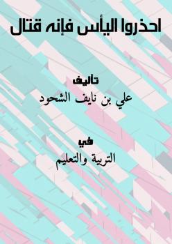تحميل كتاب احذروا اليأس فإنه قتال ل علي بن نايف الشحود PDF