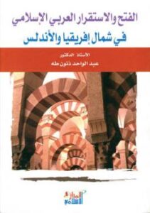 تحميل كتاب الفتح والإستقرار العربي الإسلامي في شمال إفريقيا والأندلس الدكتور عبد الواحد طه ذنون PDF عبد الواحد طه ذنون