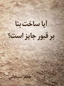 تحميل كتاب آیا ساخت بنا بر قبور جایز است ؟ PDF آیت الله العظمی جعفر سبحانی