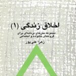 تحميل كتاب اخلاق زندگی (1) : مجموعه متن های برنامه ای برای گروه های خانواده و اجتماعی ل زهرا علي پور PDF زهرا علي پور