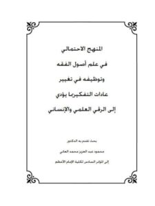 تحميل كتاب المنهج الاحتمالي في علم أصول الفقه وتوظيفه في تغيير عادات التفكير بما يؤدي إلي الرقي العلمى والانساني محمود عبد العزيز محمد العاني PDF