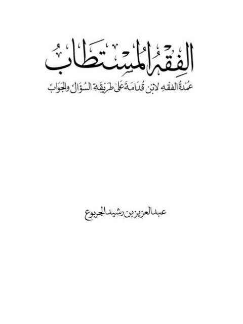 تحميل كتاب الفقه المستطاب عمدة الفقه لابن قدامة على طريقة السؤال والجواب لعبد العزيز بن رشيد الجربوع PDF