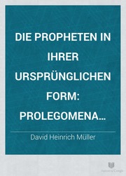 تحميل كتاب Die Propheten in ihrer ursprünglichen Form : die Grundgesetze der ursemitischen Poesie erschlossen und nachgewiesen in Bibel, Keilinschriften und Koran und in ihren Wirkungen erkannt in den Chören der griechischen Tragödie PDF